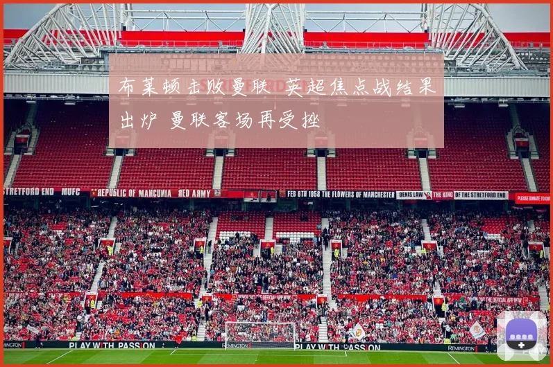 布莱顿击败曼联 英超焦点战结果出炉 曼联客场再受挫