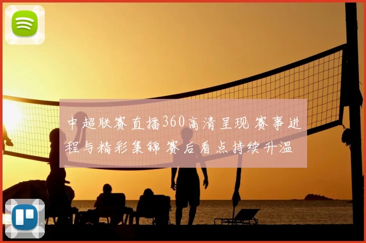 中超联赛直播360高清呈现 赛事进程与精彩集锦 赛后看点持续升温